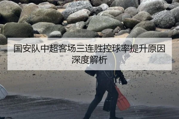 国安队中超客场三连胜控球率提升原因深度解析